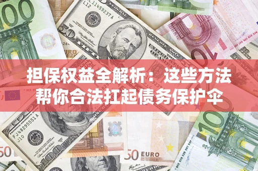 武汉担保权益全解析：这些方法帮你合法扛起债务保护伞