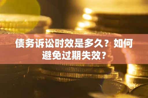 武汉债务诉讼时效是多久？如何避免过期失效？