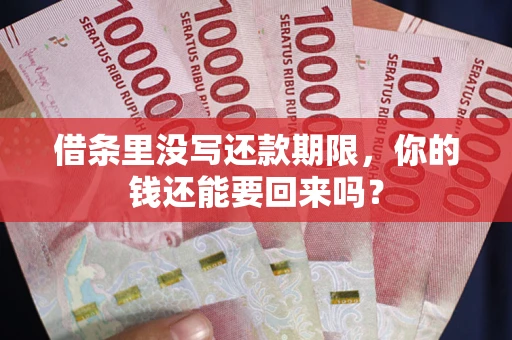 武汉借条里没写还款期限，你的钱还能要回来吗？
