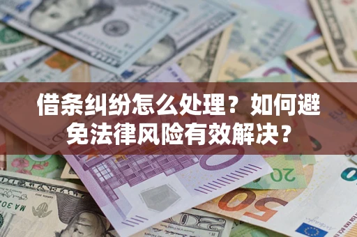 武汉借条纠纷怎么处理？如何避免法律风险有效解决？