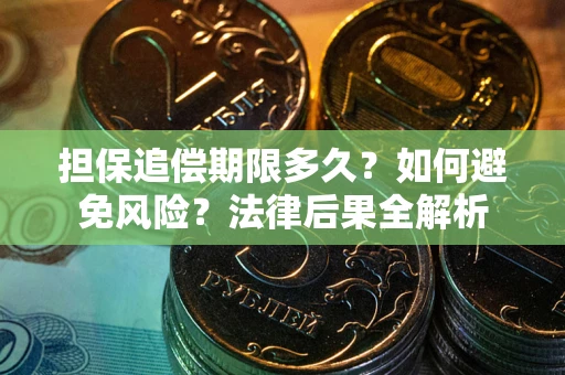 武汉担保追偿期限多久？如何避免风险？法律后果全解析