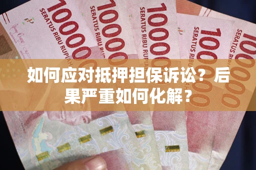 武汉如何应对抵押担保诉讼？后果严重如何化解？