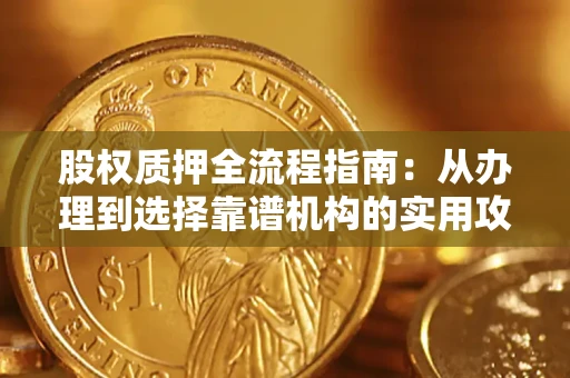 武汉股权质押全流程指南：从办理到选择靠谱机构的实用攻略