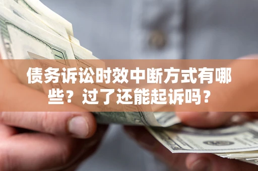 武汉债务诉讼时效中断方式有哪些？过了还能起诉吗？