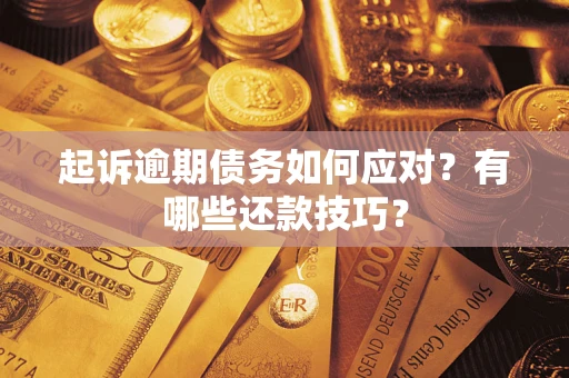 武汉起诉逾期债务如何应对？有哪些还款技巧？