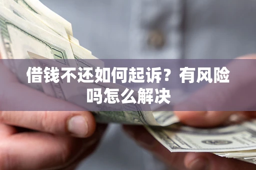 武汉借钱不还如何起诉？有风险吗怎么解决