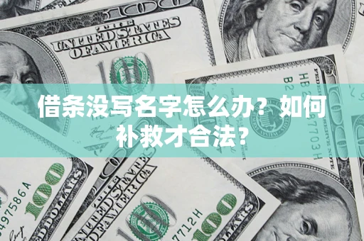 武汉借条没写名字怎么办？如何补救才合法？