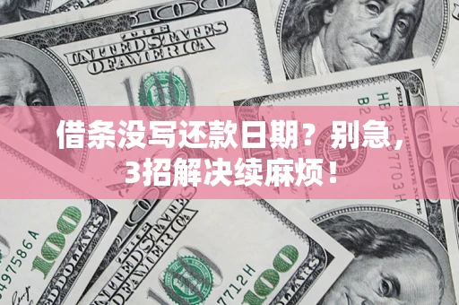 武汉借条没写还款日期？别急，3招解决续麻烦！