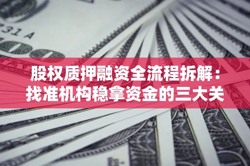 武汉股权质押融资全流程拆解：找准机构稳拿资金的三大关键