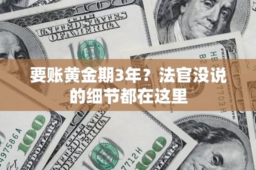 武汉要账黄金期3年？法官没说的细节都在这里