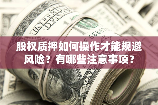 武汉股权质押如何操作才能规避风险？有哪些注意事项？