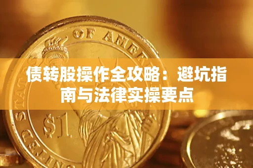 武汉债转股操作全攻略：避坑指南与法律实操要点