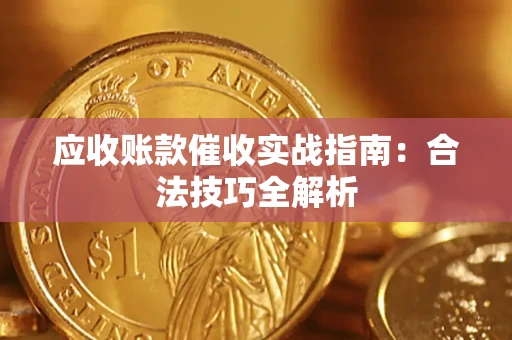 武汉应收账款催收实战指南：合法技巧全解析