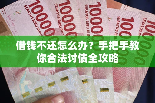 武汉借钱不还怎么办？手把手教你合法讨债全攻略