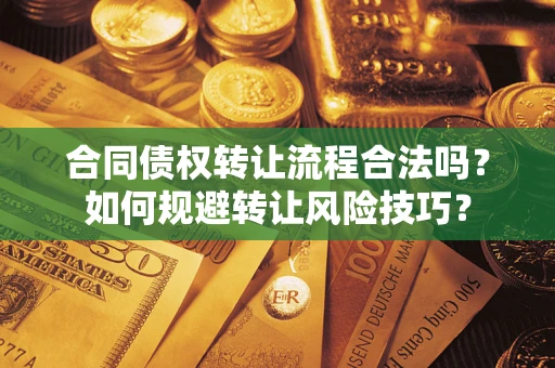 武汉合同债权转让流程合法吗？如何规避转让风险技巧？