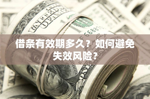 武汉借条有效期多久？如何避免失效风险？
