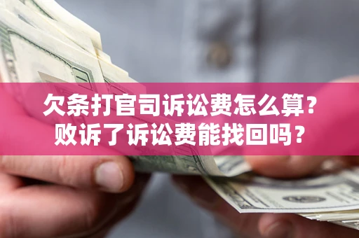 武汉欠条打官司诉讼费怎么算？败诉了诉讼费能找回吗？