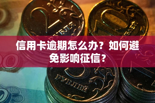 武汉信用卡逾期怎么办？如何避免影响征信？
