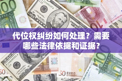 武汉代位权纠纷如何处理？需要哪些法律依据和证据？