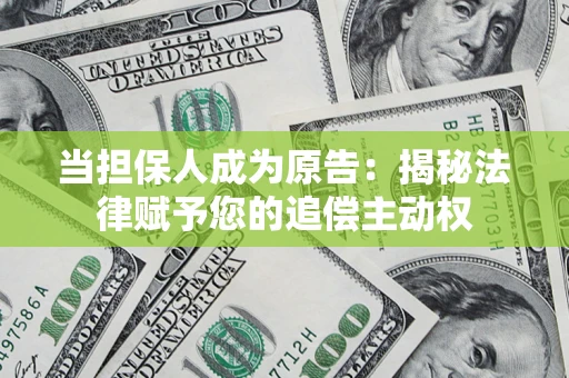 武汉当担保人成为原告:揭秘法律赋予您的追偿主动权 武汉当担保人成为原告:揭秘法律赋予您的追偿主动权