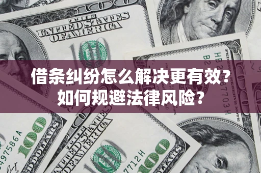 武汉借条纠纷怎么解决更有效？如何规避法律风险？
