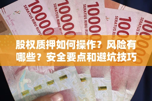武汉股权质押如何操作？风险有哪些？安全要点和避坑技巧？