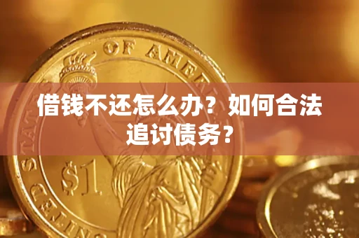 武汉借钱不还怎么办？如何合法追讨债务？