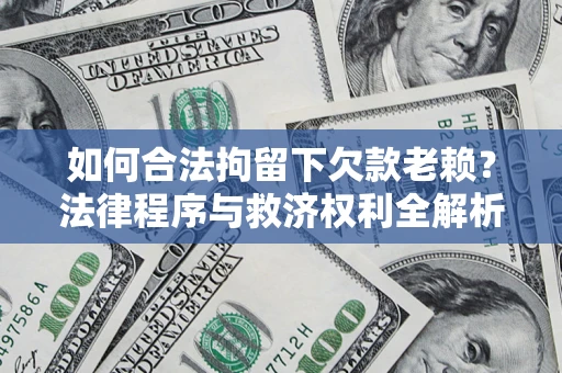 武汉如何合法拘留下欠款老赖？法律程序与救济权利全解析