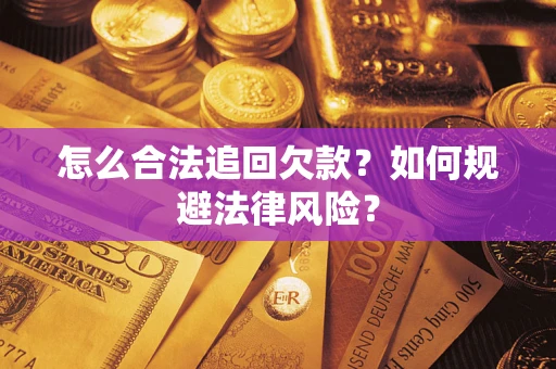 武汉怎么合法追回欠款？如何规避法律风险？