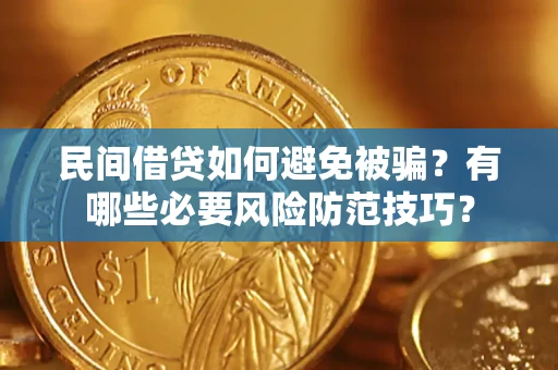 武汉民间借贷如何避免被骗？有哪些必要风险防范技巧？