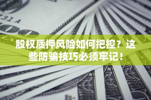 武汉股权质押风险如何把控？这些防骗技巧必须牢记！