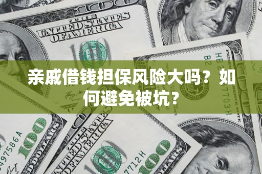 武汉亲戚借钱担保风险大吗？如何避免被坑？