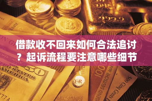 武汉借款收不回来如何合法追讨？起诉流程要注意哪些细节？