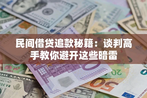 武汉民间借贷追款秘籍：谈判高手教你避开这些暗雷