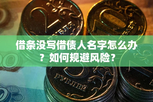 武汉借条没写借债人名字怎么办？如何规避风险？