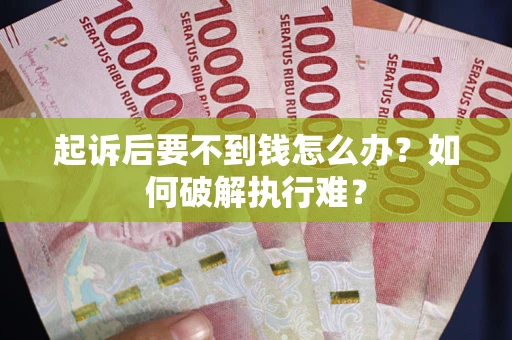 武汉起诉后要不到钱怎么办？如何破解执行难？