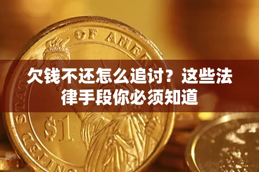 武汉欠钱不还怎么追讨？这些法律手段你必须知道