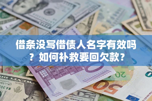 武汉借条没写借债人名字有效吗？如何补救要回欠款？
