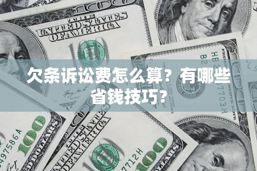 武汉欠条诉讼费怎么算？有哪些省钱技巧？