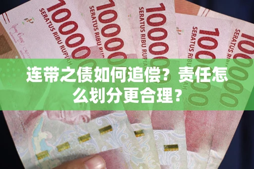 武汉连带之债如何追偿？责任怎么划分更合理？