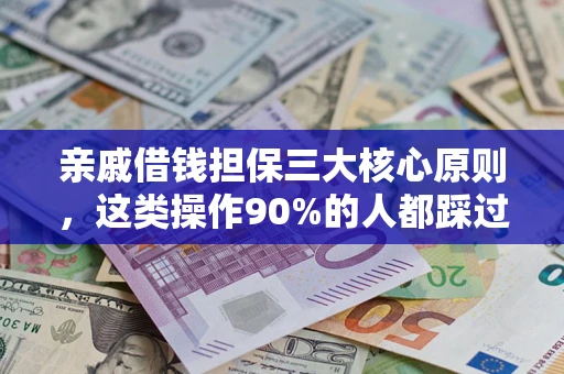 武汉亲戚借钱担保三大核心原则，这类操作90%的人都踩过坑！附法院判决案例