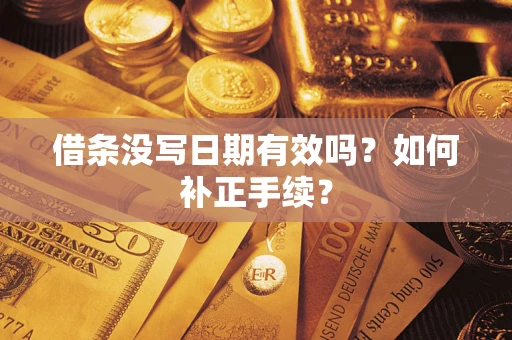 武汉借条没写日期有效吗？如何补正手续？