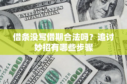 武汉借条没写借期合法吗？追讨妙招有哪些步骤