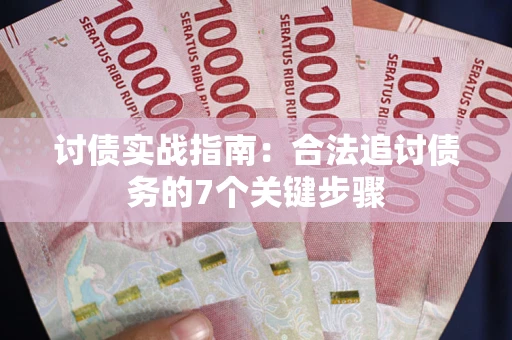 武汉讨债实战指南：合法追讨债务的7个关键步骤