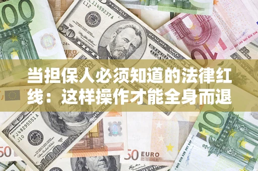武汉当担保人必须知道的法律红线：这样操作才能全身而退