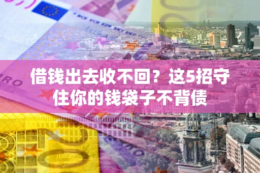 武汉借钱出去收不回？这5招守住你的钱袋子不背债