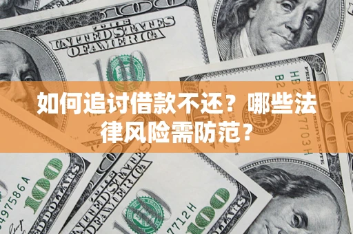 武汉如何追讨借款不还？哪些法律风险需防范？